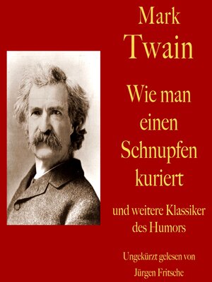cover image of Mark Twain: Wie man einen Schnupfen kuriert--und weitere Klassiker des Humors: Zehn Kurzgeschichten zum Lachen und Schmunzeln